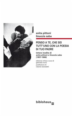 Cover Penso a te, che sei tutt'uno con la poesia di tuo padre. Lettere inedite di Anita Pittoni e Linuccia Saba (1957-1966)