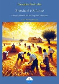 Braccianti e riforme. il lungo cammino del Mezzogiorno contadino - Pizzi Labia, Giuseppina