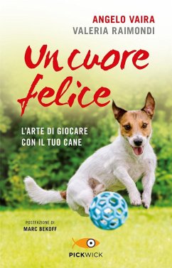 Un cuore felice. L'arte di giocare con il tuo cane - Vaira, Angelo; Raimondi, Valeria