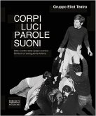 Corpi, luci, parole, suoni. Oltre i confini dello spazio scenico. Storia di un'avanguardia italiana Corpi, luci, parole, suoni. Oltre i confini dello spazio scenico. Storia di un'avanguardia italiana