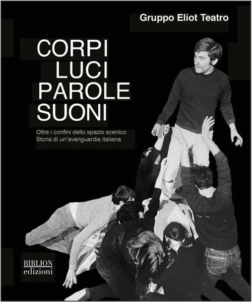Corpi, luci, parole, suoni. Oltre i confini dello spazio scenico. Storia di un'avanguardia italiana