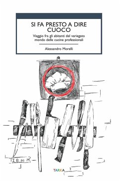 Cover Si fa presto a dire cuoco. Viaggio fra gli abitanti del variegato mondo delle cucine professionali