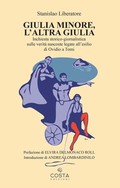 Giulia minore, l'altra Giulia. Inchiesta storico-giornalistica sulle verità nascoste legate all'esilio di Ovidio a Tomi Giulia minore, l'altra Giulia. Inchiesta storico-giornalistica sulle verità nascoste legate all'esilio di Ovidio a Tomi