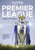 Tutto premier league. Storia, aneddoti e numeri del campionato più sfarzoso del mondo Tutto premier league. Storia, aneddoti e numeri del campionato più sfarzoso del mondo