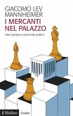I mercanti nel palazzo. Fare impresa è anche fare politica I mercanti nel palazzo. Fare impresa è anche fare politica