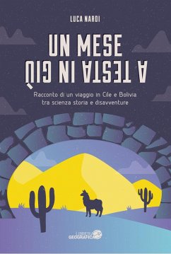 Cover Un mese a testa in giù. Racconto di un viaggio in Cile e Bolivia tra scienza, storia e disavventure