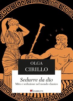 Sedurre da Dio. Mito e seduzione nel mondo classico - Cirillo, Olga