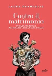 Cover Contro il matrimonio. Guida sentimentale per ragazze di ieri, oggi e domani