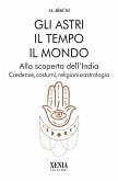 Gli astri, il tempo, il mondo. Alla scoperta dell'India. Credenze, costumi, religioni e astrologia