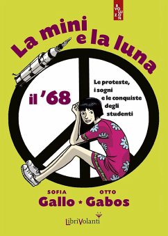 La mini e la luna. Il '68. Le proteste, i sogni e le conquiste degli studenti - Gallo, Sofia