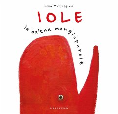 Iole. La balena mangiaparole - Marchegiani, Gioia Iole. La balena mangiaparole - Marchegiani, Gioia