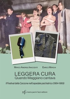 Leggera cura. Quando Maggiano cantava. Il festival della canzone nell'ospedale psichiatrico (1966/1969) - Marchi, Enrico; Innocenti, Marco