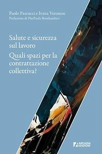 Salute e sicurezza sul lavoro. Quali spazi per la contrattazione collettiva? - Pascucci, Paolo; Veronese, Ivana