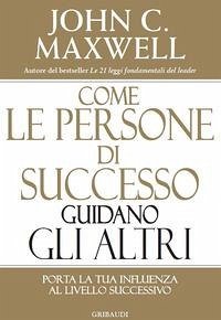 Cover Come le persone di successo guidano gli altri. Porta la tua influenza al livello successivo