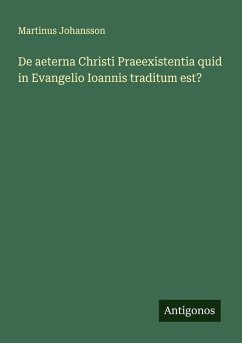 De aeterna Christi Praeexistentia quid in Evangelio Ioannis traditum est? - Johansson, Martinus