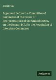 Argument before the Committee of Commerce of the House of Representatives of the United States, on the Reagan bill, for the Regulation of Interstate Commerce