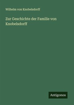 Zur Geschichte der Familie von Knobelsdorff - Knobelsdorff, Wilhelm Von