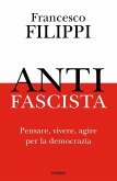 Antifascista. Pensare, vivere, agire per la democrazia Antifascista. Pensare, vivere, agire per la democrazia
