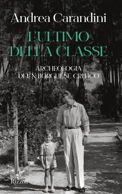 L' ultimo della classe. Archeologia di un borghese critico - Carandini, Andrea L' ultimo della classe. Archeologia di un borghese critico - Carandini, Andrea