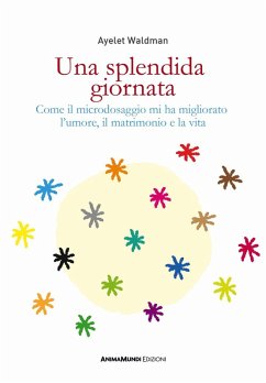 Una splendida giornata. Come il microdosaggio mi ha migliorato l'umore, il matrimonio e la vita - Waldman, Ayelet Una splendida giornata. Come il microdosaggio mi ha migliorato l'umore, il matrimonio e la vita - Waldman, Ayelet