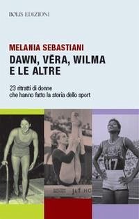 Cover Dawn, Vera, Wilma e le altre. 23 ritratti che hanno fatto la storia dello sport