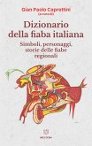 Dizionario della fiaba italiana. Simboli, personaggi, storie delle fiabe regionali Dizionario della fiaba italiana. Simboli, personaggi, storie delle fiabe regionali