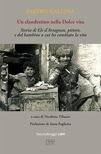 Un clandestino nella Dolce vita. Storia di Ele d'Artagnan, pittore, e del bambino a cui ha cambiato la vita Cover Un clandestino nella Dolce vita. Storia di Ele d'Artagnan, pittore, e del bambino a cui ha cambiato la vita