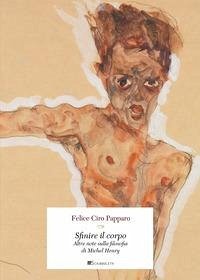 Sfinire il corpo. Altre note sulla filosofia di Michel Henry - Papparo, Felice Ciro