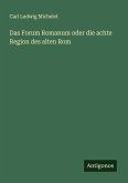 Das Forum Romanum oder die achte Region des alten Rom Das Forum Romanum oder die achte Region des alten Rom
