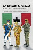 La Brigata Friuli. Dalla fondazione ai giorni nostri La Brigata Friuli. Dalla fondazione ai giorni nostri