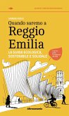 Quando saremo a Reggio Emilia. La guida ecologica, sostenibile e solidale Quando saremo a Reggio Emilia. La guida ecologica, sostenibile e solidale