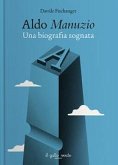 Aldo Manuzio. Una biografia sognata Aldo Manuzio. Una biografia sognata