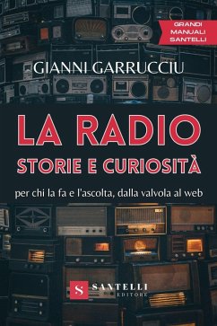 La radio, storie e curiosità. Per chi la fa e l'ascolta, dalla valvola al web - Garrucciu, Gianni