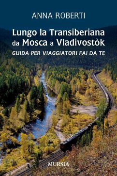 Lungo la Transiberiana da Mosca a Vladivostòk. Guida per viaggiatori fai da te - Roberti, Anna