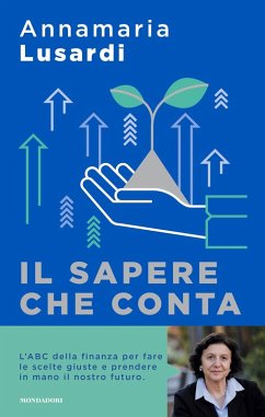 Il sapere che conta. L'ABC della finanza per fare le scelte giuste e prendere in mano il nostro futuro - Lusardi, Annamaria