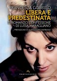 Libera e predestinata. Il romanzo confessione di Luisa Maragliano Libera e predestinata. Il romanzo confessione di Luisa Maragliano