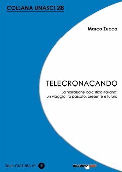 Telecronacando. La narrazione calcistica italiana: un viaggio tra passato, presente e futuro - Zucca, Marco