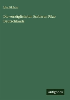 Die vorzüglichsten Essbaren Pilze Deutschlands - Richter, Max