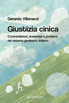 Giustizia cinica. Contraddizioni, stereotipi e problemi del sistema giudiziario italiano - Villanacci, Gerardo Giustizia cinica. Contraddizioni, stereotipi e problemi del sistema giudiziario italiano - Villanacci, Gerardo