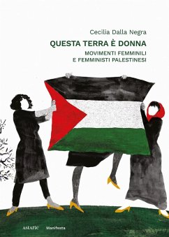 Questa terra è donna. Movimenti femminili e femministi palestinesi - Dalla Negra, Cecilia