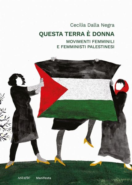 Questa terra è donna. Movimenti femminili e femministi palestinesi Questa terra è donna. Movimenti femminili e femministi palestinesi