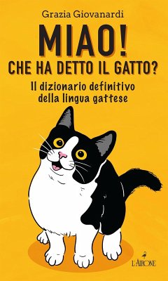 Miao! Che ha detto il gatto? Il dizionario definitivo della lingua gattese - Giovanardi, Grazia