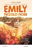 Emily piccolo fiore. Una giornata in compagnia di Emily Dickinson Emily piccolo fiore. Una giornata in compagnia di Emily Dickinson
