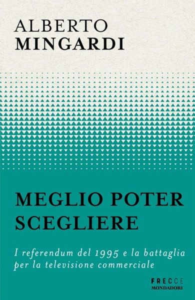 Meglio poter scegliere. I referendum del 1995 e la battaglia per la televisione commerciale