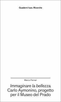 Immaginare la bellezza. Carlo Aymonino, progetto per il Museo del Prado - Ferrari, Marco Immaginare la bellezza. Carlo Aymonino, progetto per il Museo del Prado - Ferrari, Marco