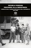Processo alla Resistenza. L'eredità della guerra partigiana nella Repubblica (1945-2022) Processo alla Resistenza. L'eredità della guerra partigiana nella Repubblica (1945-2022)