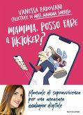 Mamma, posso fare il TikToker? Manuale di sopravvivenza per una mamma digitale Mamma, posso fare il TikToker? Manuale di sopravvivenza per una mamma digitale
