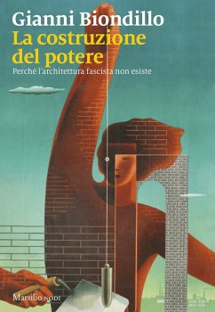 La costruzione del potere. Perché l'architettura fascista non esiste - Biondillo, Gianni