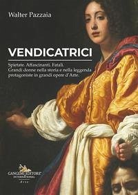 Cover Vendicatrici. Spietate. Affascinanti. Fatali. Grandi donne nella storia e nella leggenda protagoniste in grandi opere d'arte