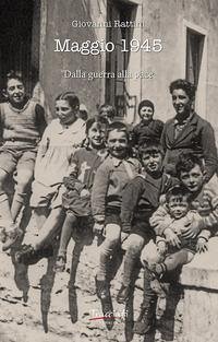 Maggio 1945. Dalla guerra alla pace - Rattini, Giovanni